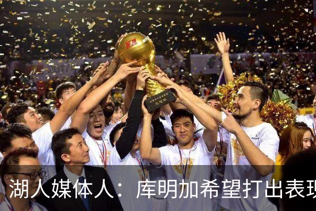 湖人媒体人：库明加希望打出表现争取大合同，这符合他的长期利益