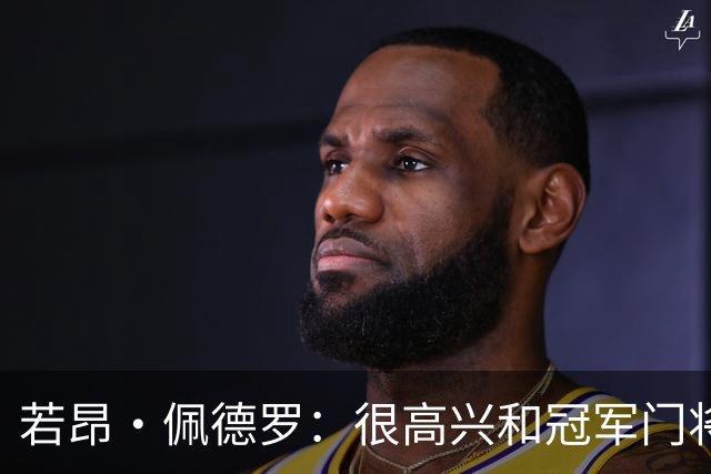 若昂·佩德罗：很高兴和冠军门将大马丁做队友 想延续势头一直赢