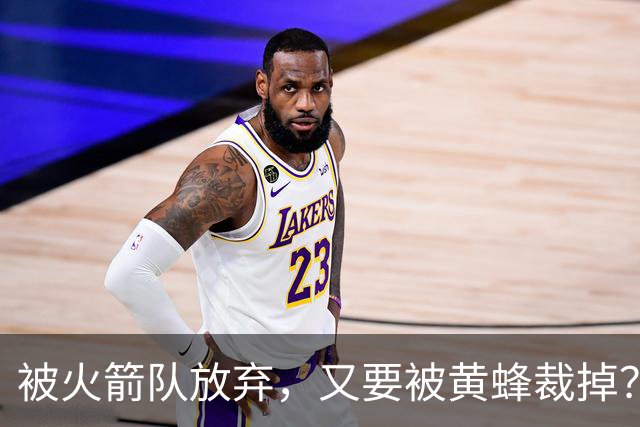 被火箭队放弃，又要被黄蜂裁掉？4年5300万加盟休城，职业生涯直线滑落