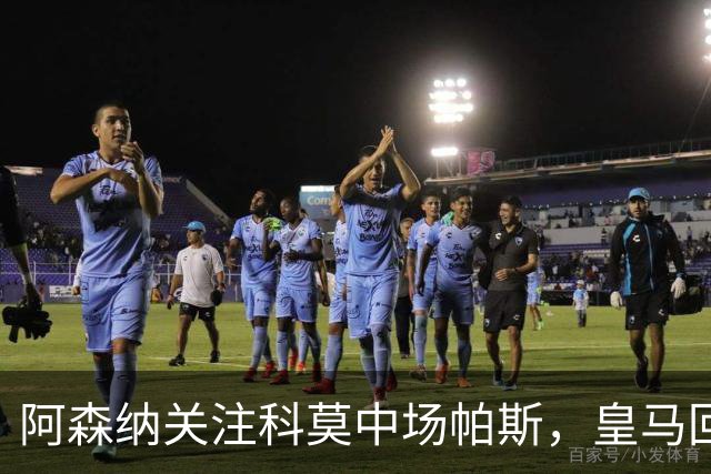 阿森纳关注科莫中场帕斯，皇马回购条款成变数