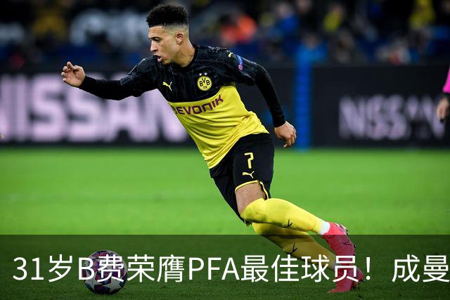 31岁B费荣膺PFA最佳球员！成曼联近16年首位 胜过哈兰德 阿森纳三将